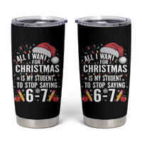 Funny 67 Teacher Christmas Tumbler Cup All I Want For Christmas Is My Student To Stop Saying 67 - Wonder Print Shop