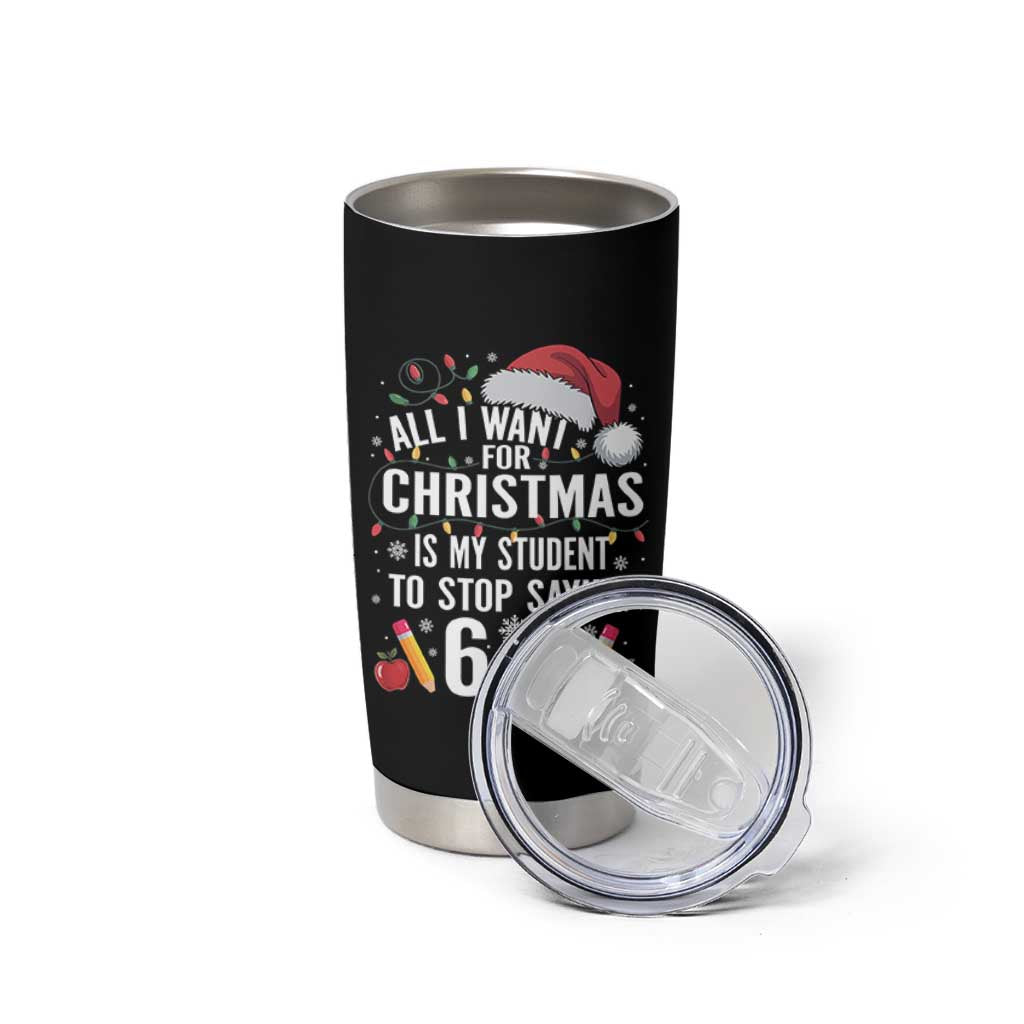 Funny 67 Teacher Christmas Tumbler Cup All I Want For Christmas Is My Student To Stop Saying 67 - Wonder Print Shop
