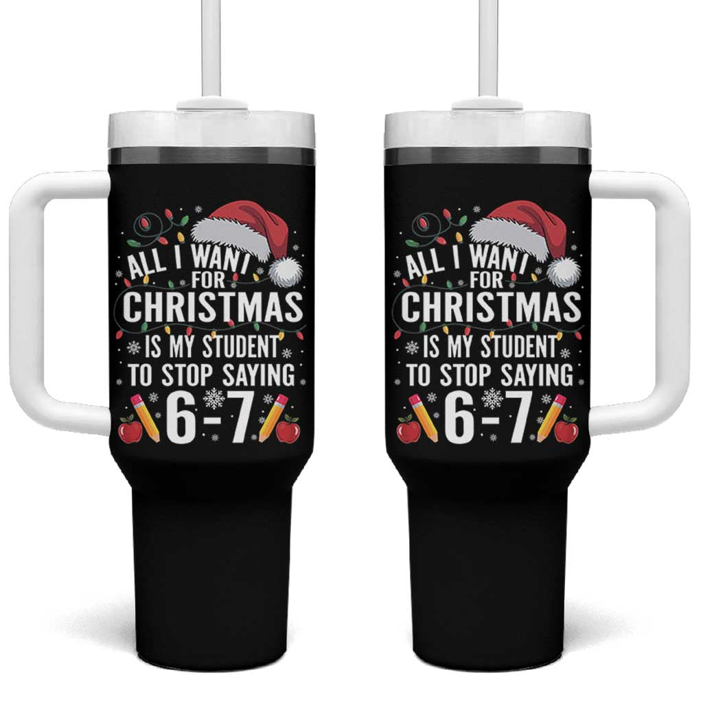 Funny 67 Teacher Christmas Tumbler With Handle All I Want For Christmas Is My Student To Stop Saying 67 - Wonder Print Shop
