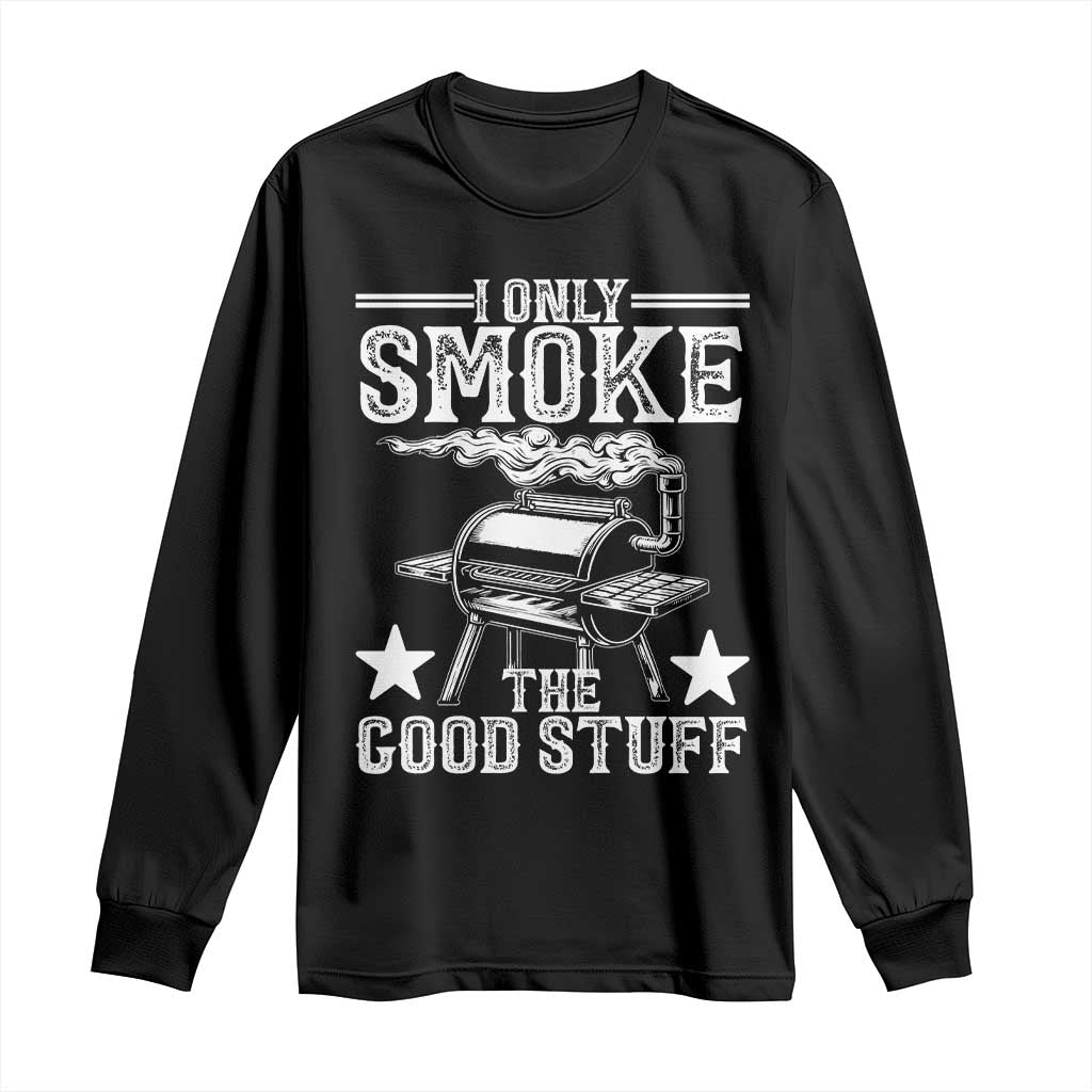 Funny BBQ Grilling I Only Smoke The Good Stuff Long Sleeve Shirt Barbecue Grill Father's Day
