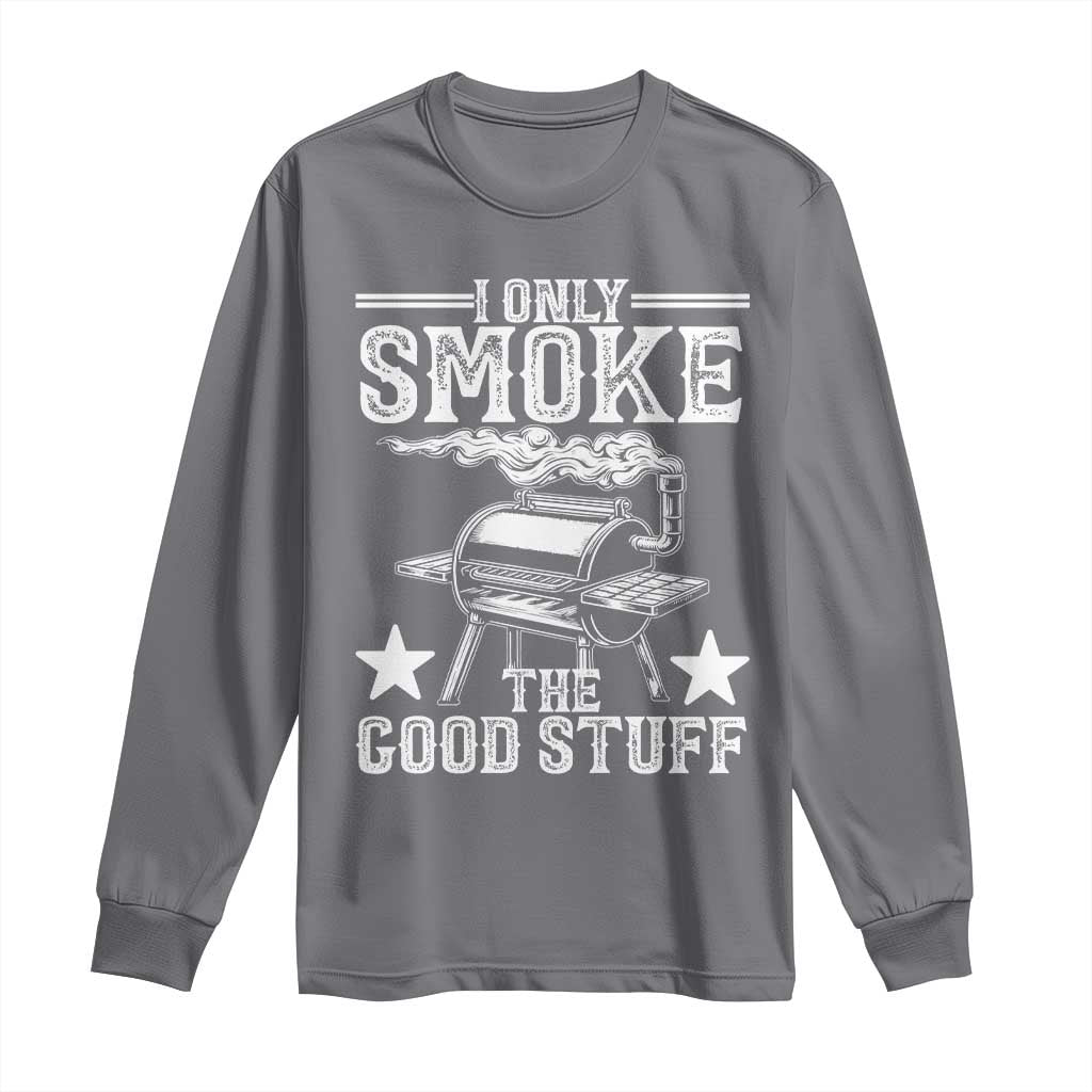 Funny BBQ Grilling I Only Smoke The Good Stuff Long Sleeve Shirt Barbecue Grill Father's Day