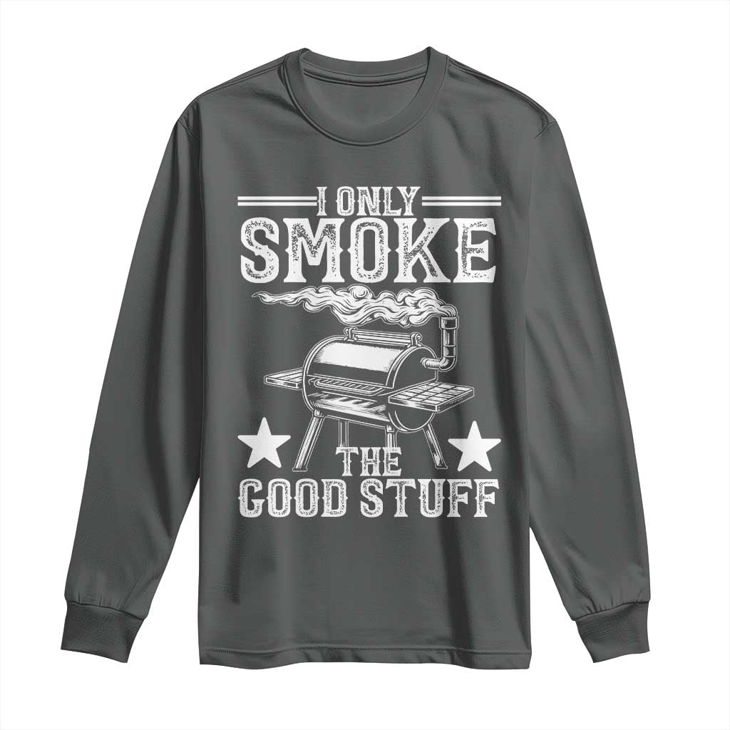 Funny BBQ Grilling I Only Smoke The Good Stuff Long Sleeve Shirt Barbecue Grill Father's Day