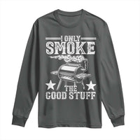 Funny BBQ Grilling I Only Smoke The Good Stuff Long Sleeve Shirt Barbecue Grill Father's Day