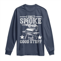 Funny BBQ Grilling I Only Smoke The Good Stuff Long Sleeve Shirt Barbecue Grill Father's Day