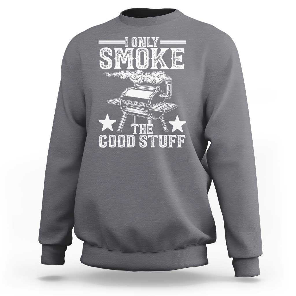 Funny BBQ Grilling I Only Smoke The Good Stuff Sweatshirt Barbecue Grill Father's Day - Wonder Print Shop