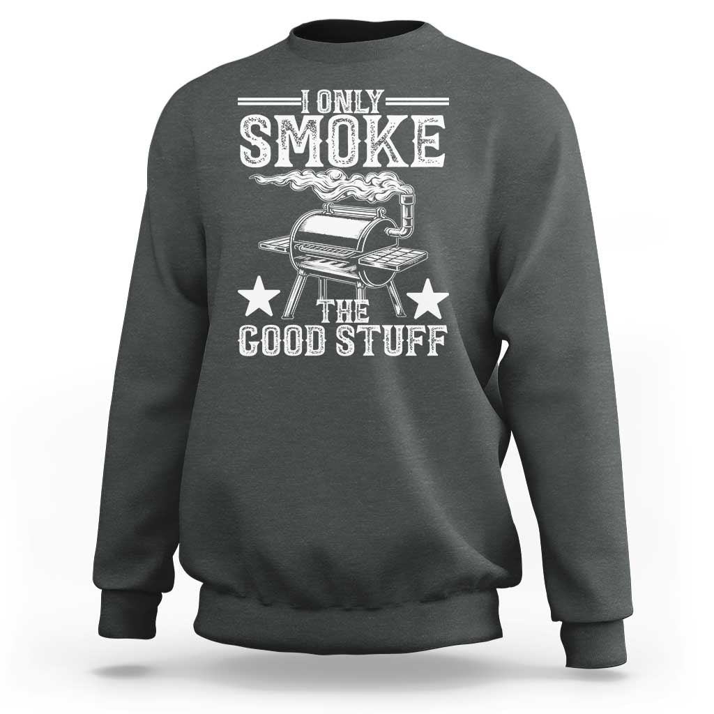 Funny BBQ Grilling I Only Smoke The Good Stuff Sweatshirt Barbecue Grill Father's Day - Wonder Print Shop