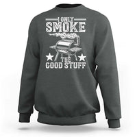 Funny BBQ Grilling I Only Smoke The Good Stuff Sweatshirt Barbecue Grill Father's Day - Wonder Print Shop