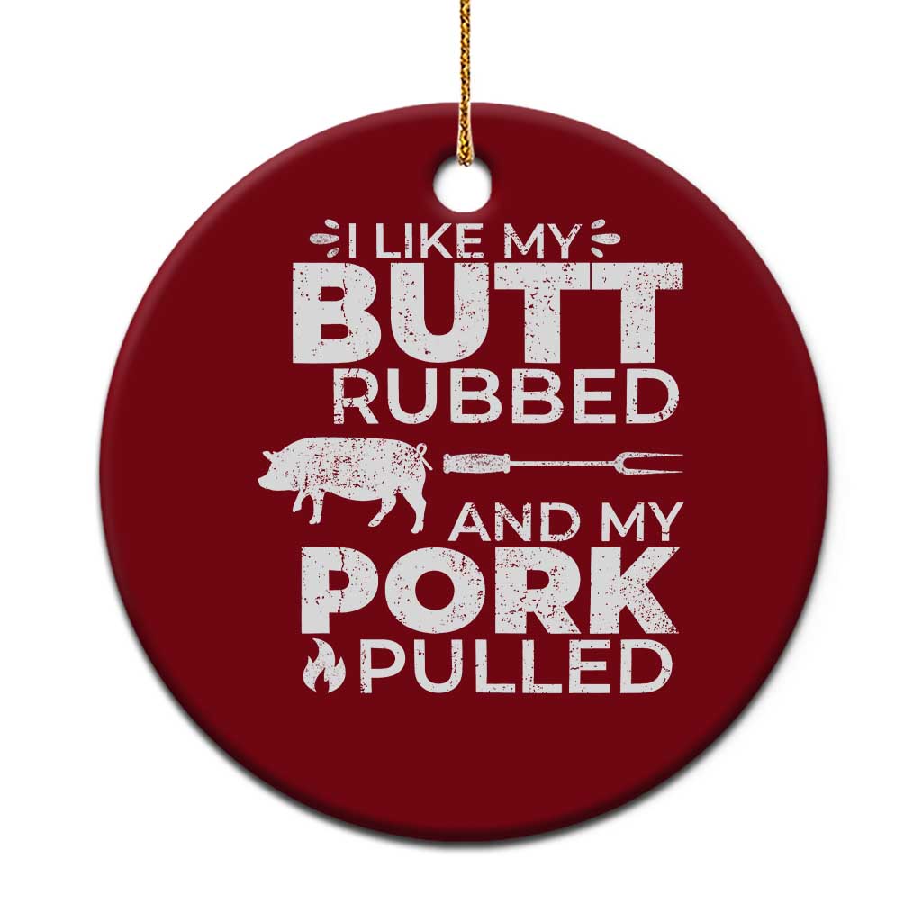 Funny BBQ Grilling I Like My Butt Rubbed And My Pork Pulled Ceramic Ornament Barbecue Grill Father's Day - Wonder Print Shop
