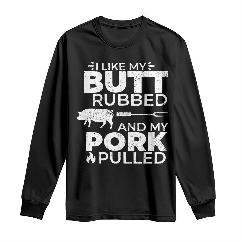 Funny BBQ Grilling I Like My Butt Rubbed And My Pork Pulled Long Sleeve Shirt Barbecue Grill Father's Day