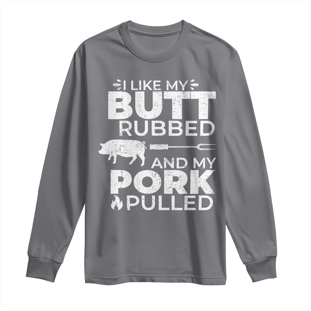Funny BBQ Grilling I Like My Butt Rubbed And My Pork Pulled Long Sleeve Shirt Barbecue Grill Father's Day