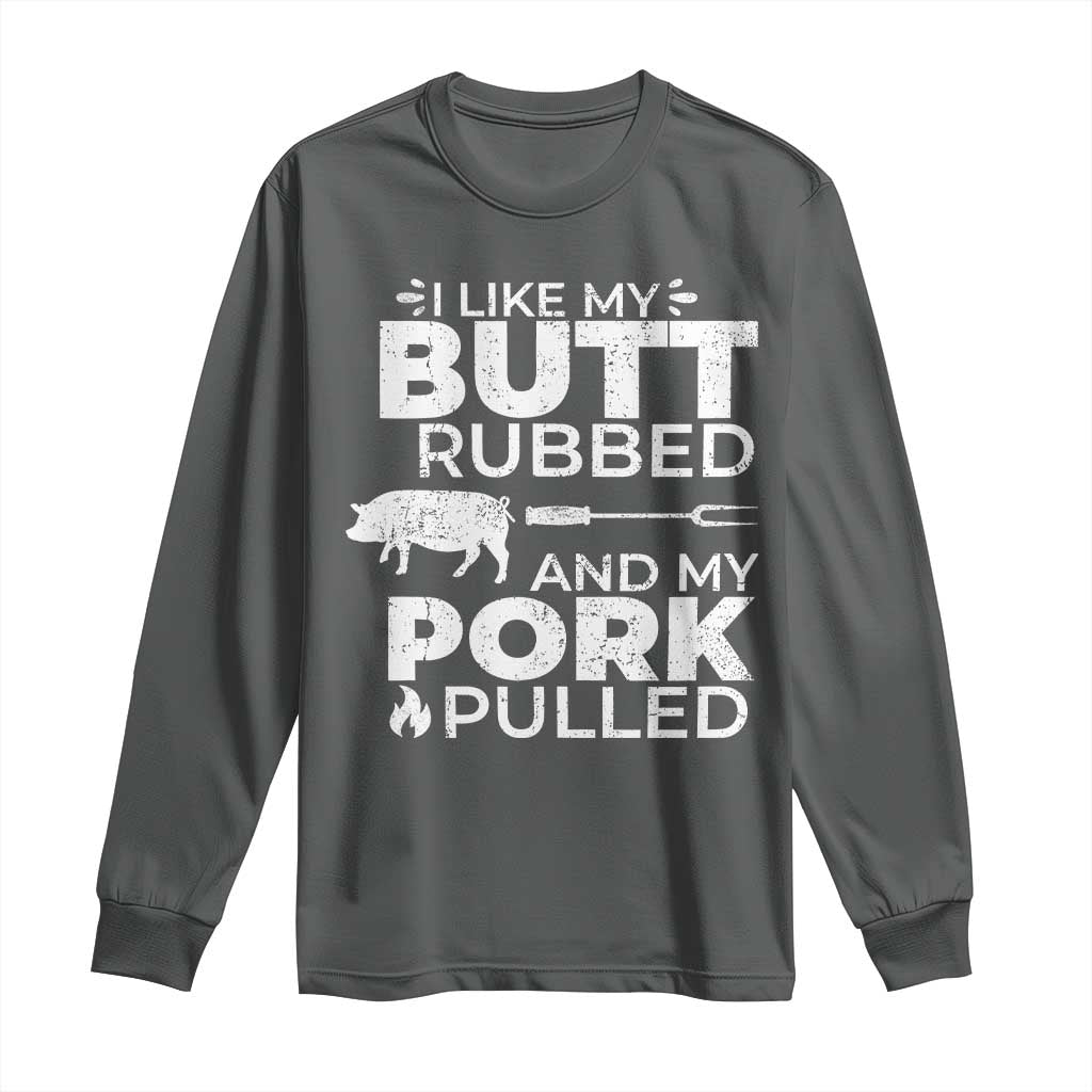 Funny BBQ Grilling I Like My Butt Rubbed And My Pork Pulled Long Sleeve Shirt Barbecue Grill Father's Day