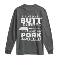 Funny BBQ Grilling I Like My Butt Rubbed And My Pork Pulled Long Sleeve Shirt Barbecue Grill Father's Day