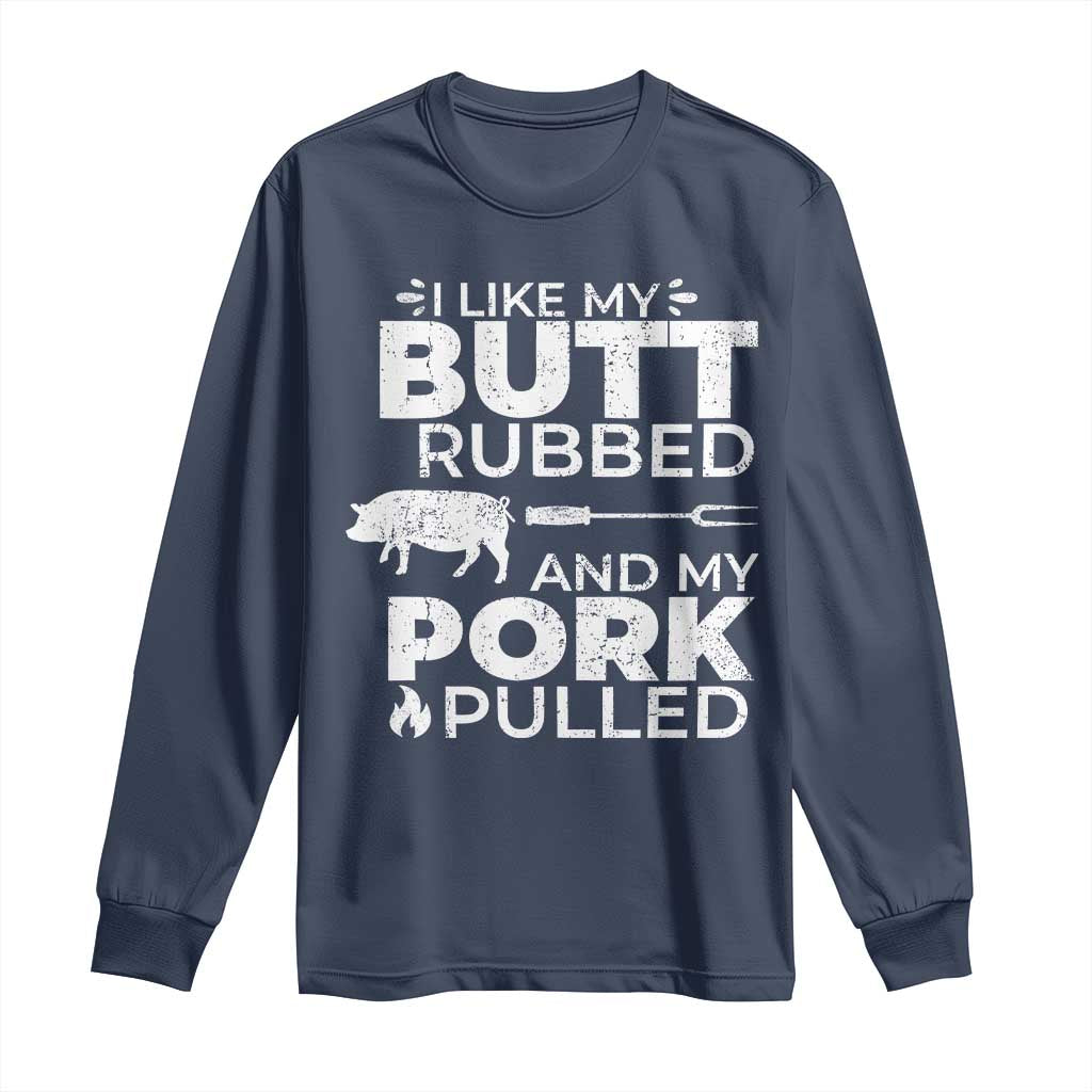 Funny BBQ Grilling I Like My Butt Rubbed And My Pork Pulled Long Sleeve Shirt Barbecue Grill Father's Day