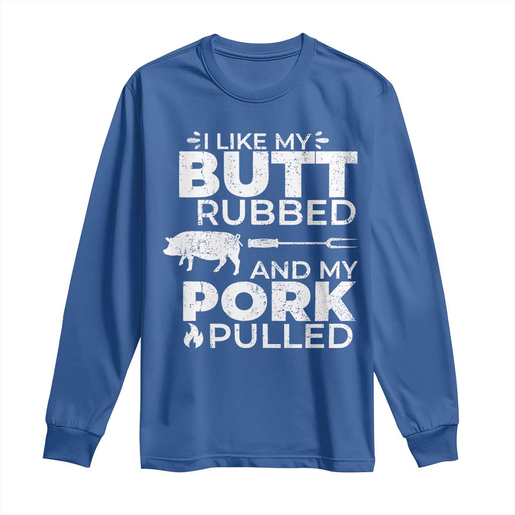 Funny BBQ Grilling I Like My Butt Rubbed And My Pork Pulled Long Sleeve Shirt Barbecue Grill Father's Day