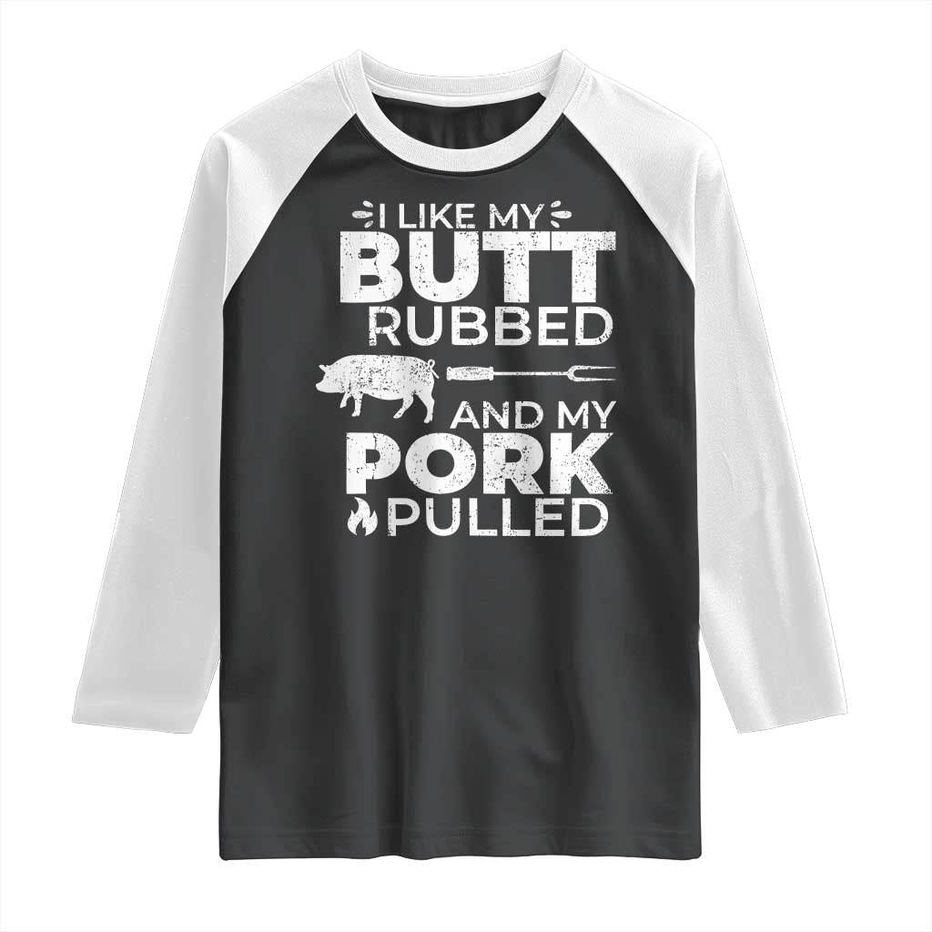 Funny BBQ Grilling I Like My Butt Rubbed And My Pork Pulled Raglan Shirt Barbecue Grill Father's Day