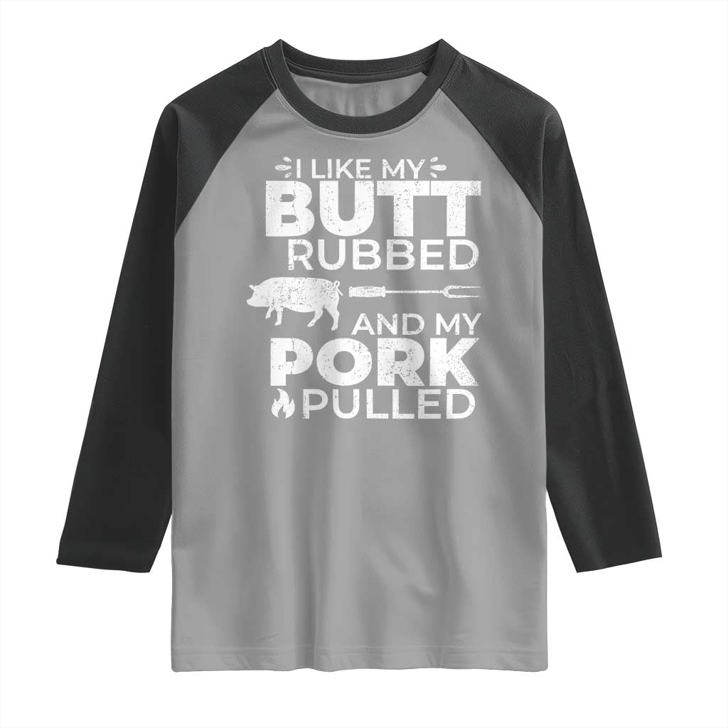 Funny BBQ Grilling I Like My Butt Rubbed And My Pork Pulled Raglan Shirt Barbecue Grill Father's Day