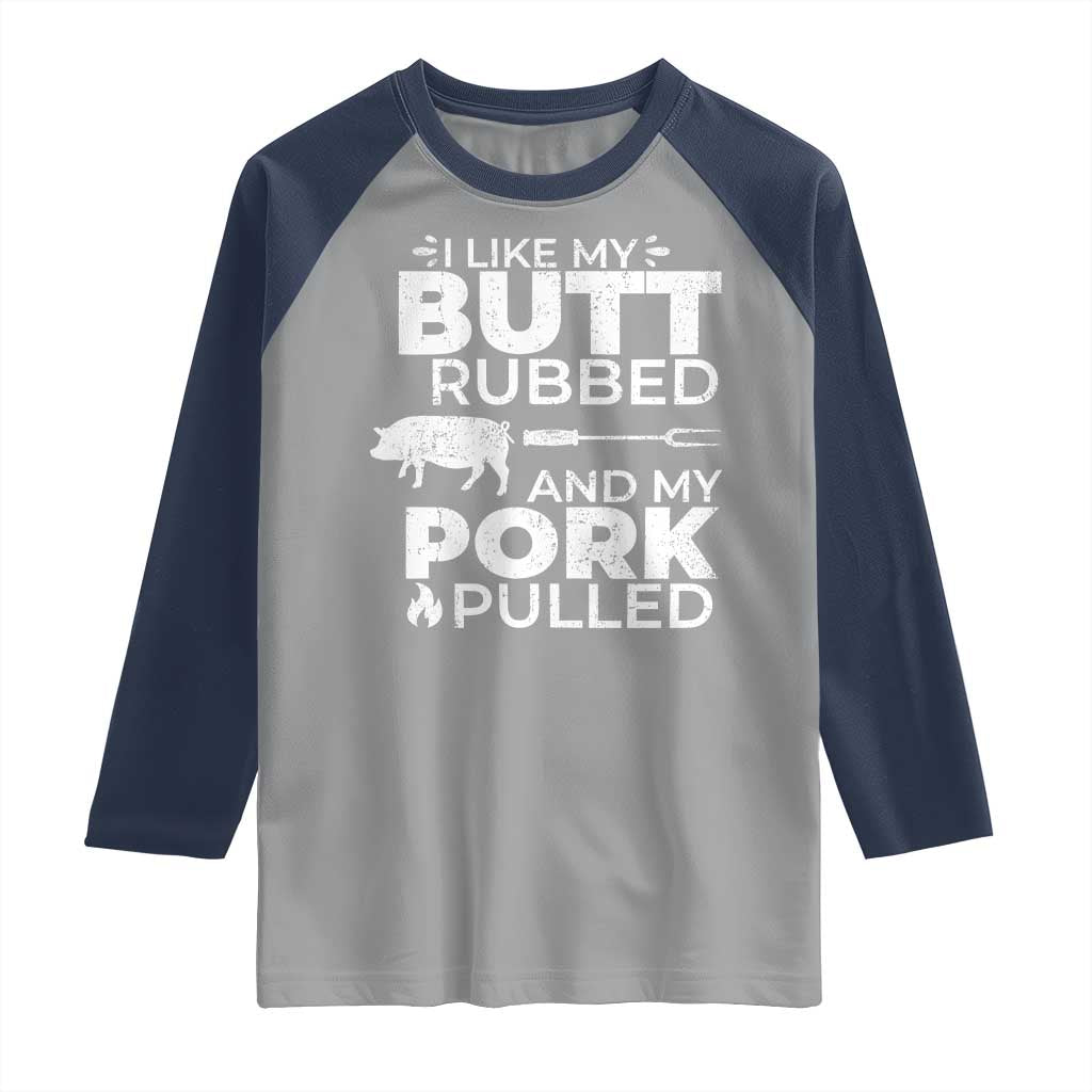 Funny BBQ Grilling I Like My Butt Rubbed And My Pork Pulled Raglan Shirt Barbecue Grill Father's Day