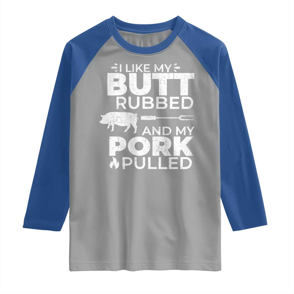 Funny BBQ Grilling I Like My Butt Rubbed And My Pork Pulled Raglan Shirt Barbecue Grill Father's Day