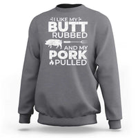 Funny BBQ Grilling I Like My Butt Rubbed And My Pork Pulled Sweatshirt Barbecue Grill Father's Day