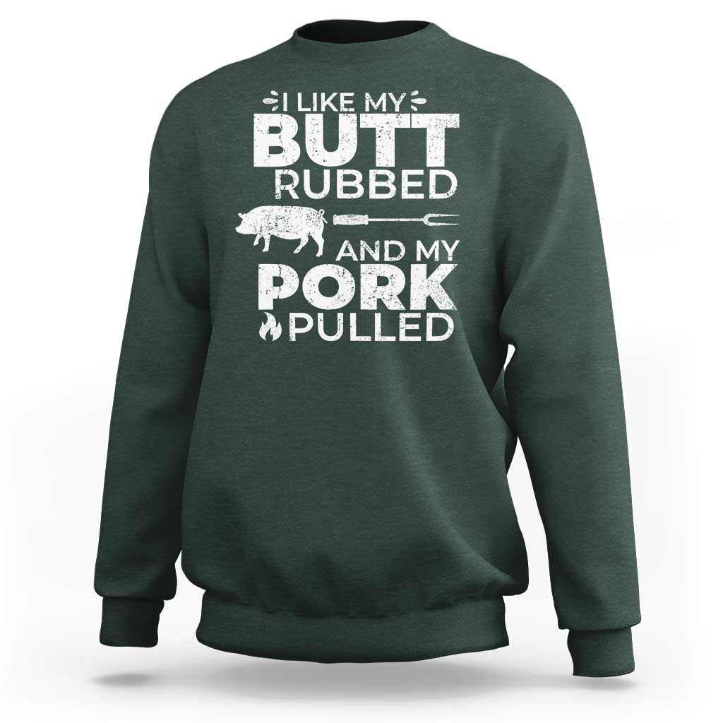 Funny BBQ Grilling I Like My Butt Rubbed And My Pork Pulled Sweatshirt Barbecue Grill Father's Day