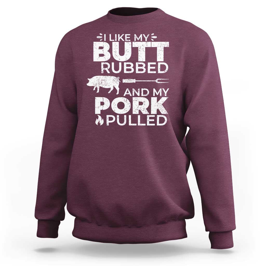 Funny BBQ Grilling I Like My Butt Rubbed And My Pork Pulled Sweatshirt Barbecue Grill Father's Day