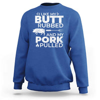 Funny BBQ Grilling I Like My Butt Rubbed And My Pork Pulled Sweatshirt Barbecue Grill Father's Day