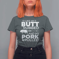 Funny BBQ Grilling I Like My Butt Rubbed And My Pork Pulled T Shirt For Women Barbecue Grill Father's Day - Wonder Print Shop