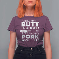 Funny BBQ Grilling I Like My Butt Rubbed And My Pork Pulled T Shirt For Women Barbecue Grill Father's Day - Wonder Print Shop