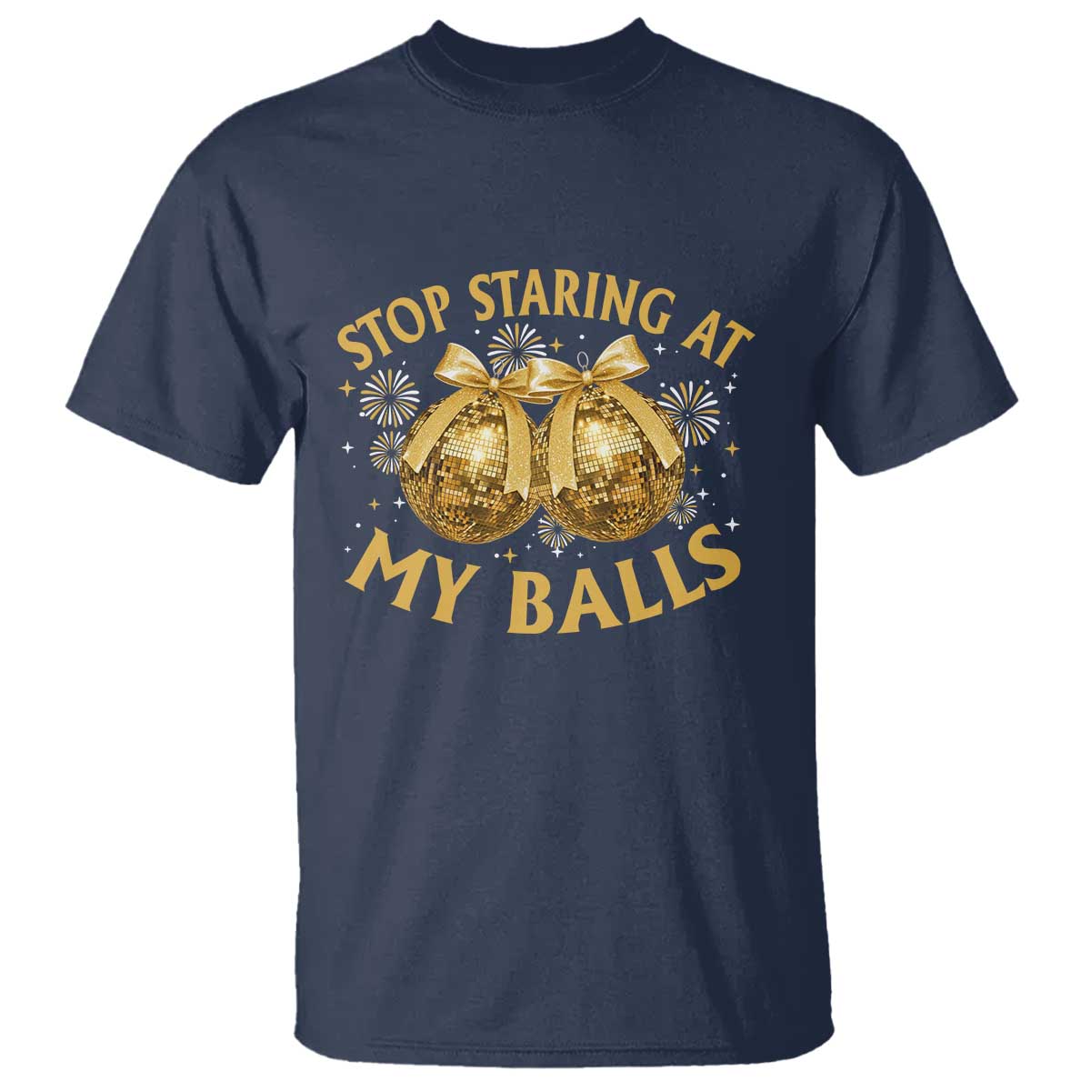 Funny Adult New Years Eve T Shirt Stop Staring At My Balls Golden Disco Ball - Wonder Print Shop