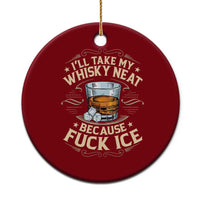 I Will Take My Whiskey Neat Because Fuck Ice Ceramic Ornament Funny Political Wine Drinking Lover