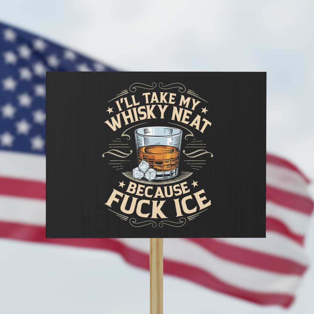 I Will Take My Whiskey Neat Because Fuck Ice Protest Sign Funny Political Wine Drinking Lover