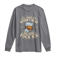 I Will Take My Whiskey Neat Because Fuck Ice Long Sleeve Shirt Funny Political Wine Drinking Lover