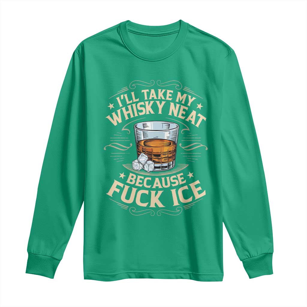 I Will Take My Whiskey Neat Because Fuck Ice Long Sleeve Shirt Funny Political Wine Drinking Lover