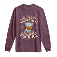 I Will Take My Whiskey Neat Because Fuck Ice Long Sleeve Shirt Funny Political Wine Drinking Lover