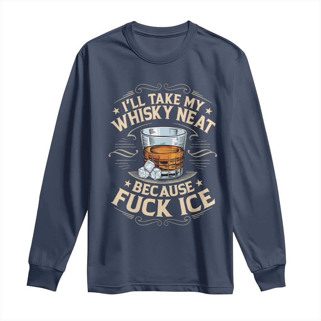 I Will Take My Whiskey Neat Because Fuck Ice Long Sleeve Shirt Funny Political Wine Drinking Lover