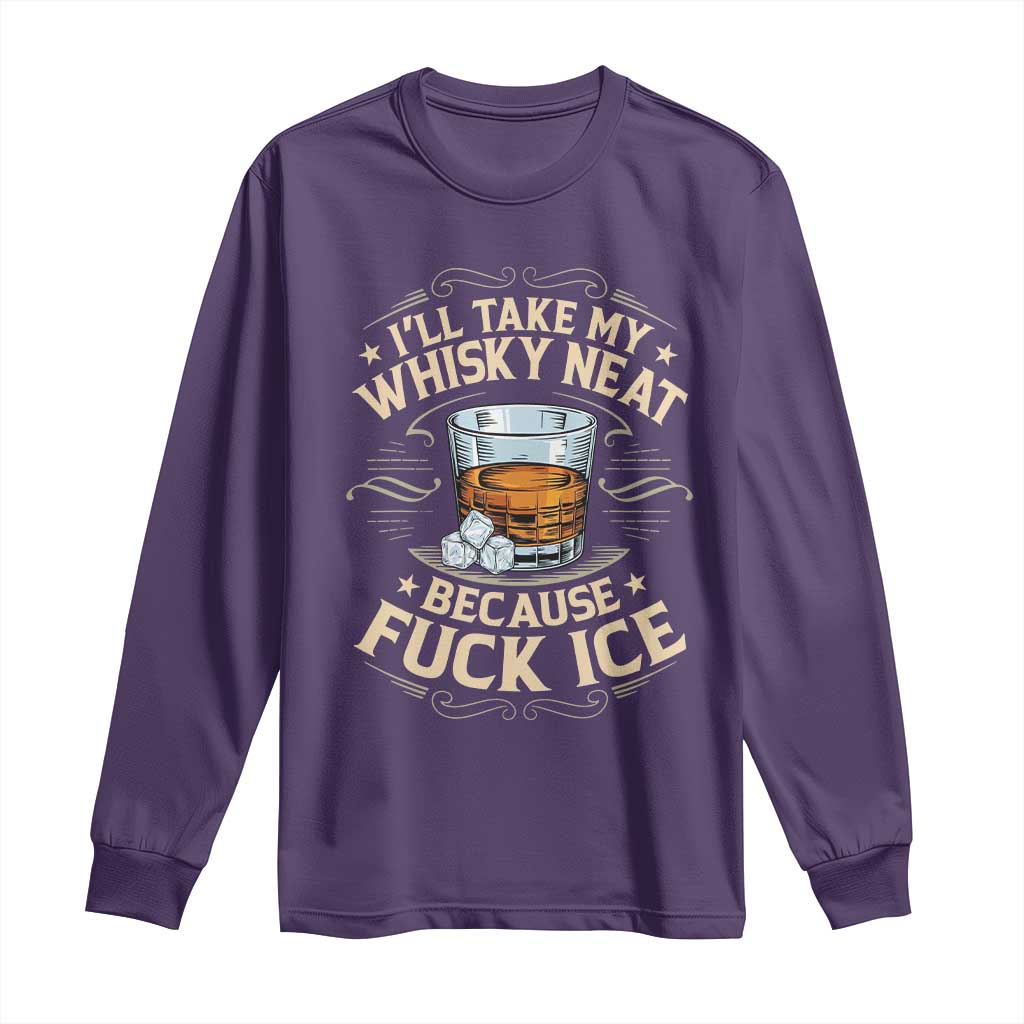 I Will Take My Whiskey Neat Because Fuck Ice Long Sleeve Shirt Funny Political Wine Drinking Lover