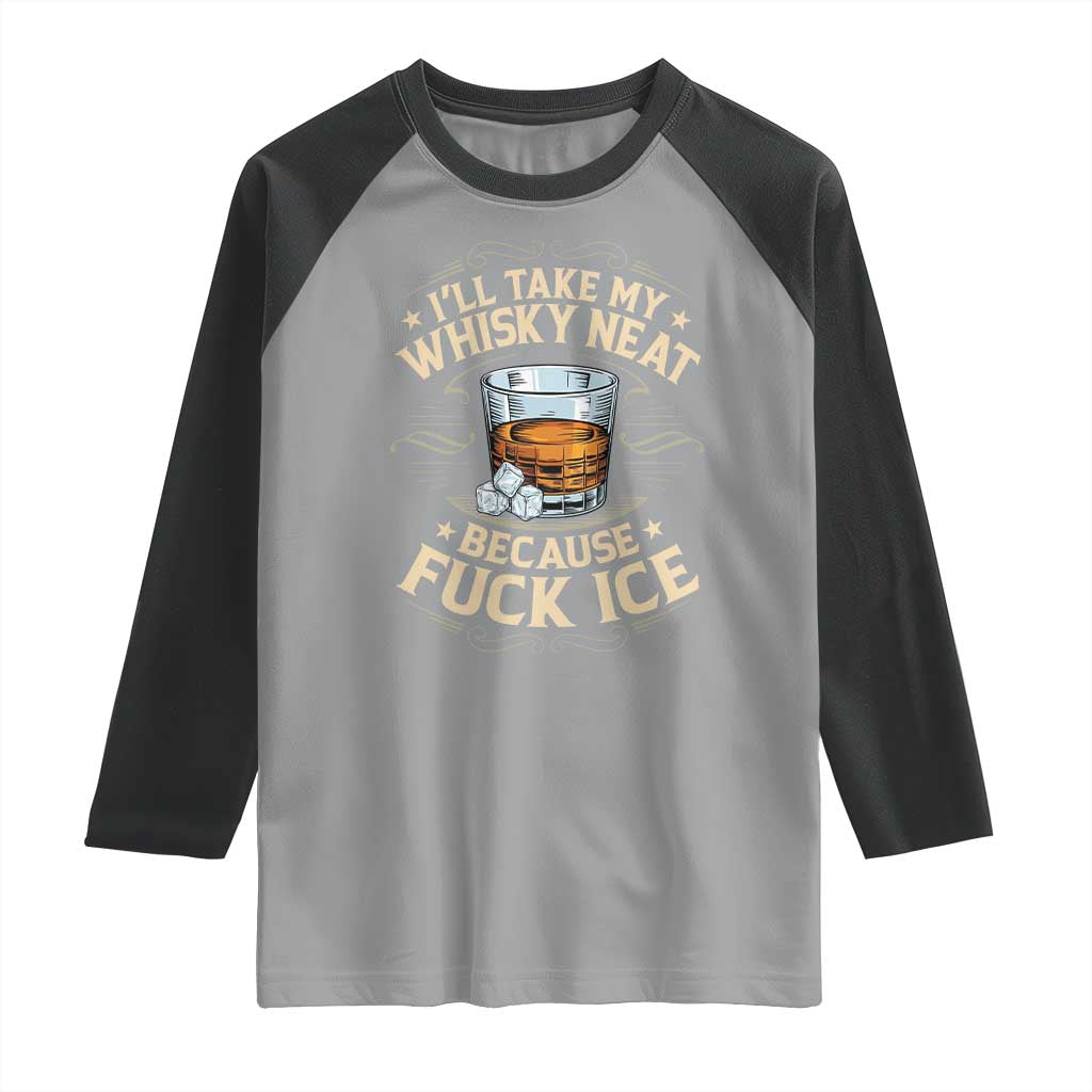 I Will Take My Whiskey Neat Because Fuck Ice Raglan Shirt Funny Political Wine Drinking Lover