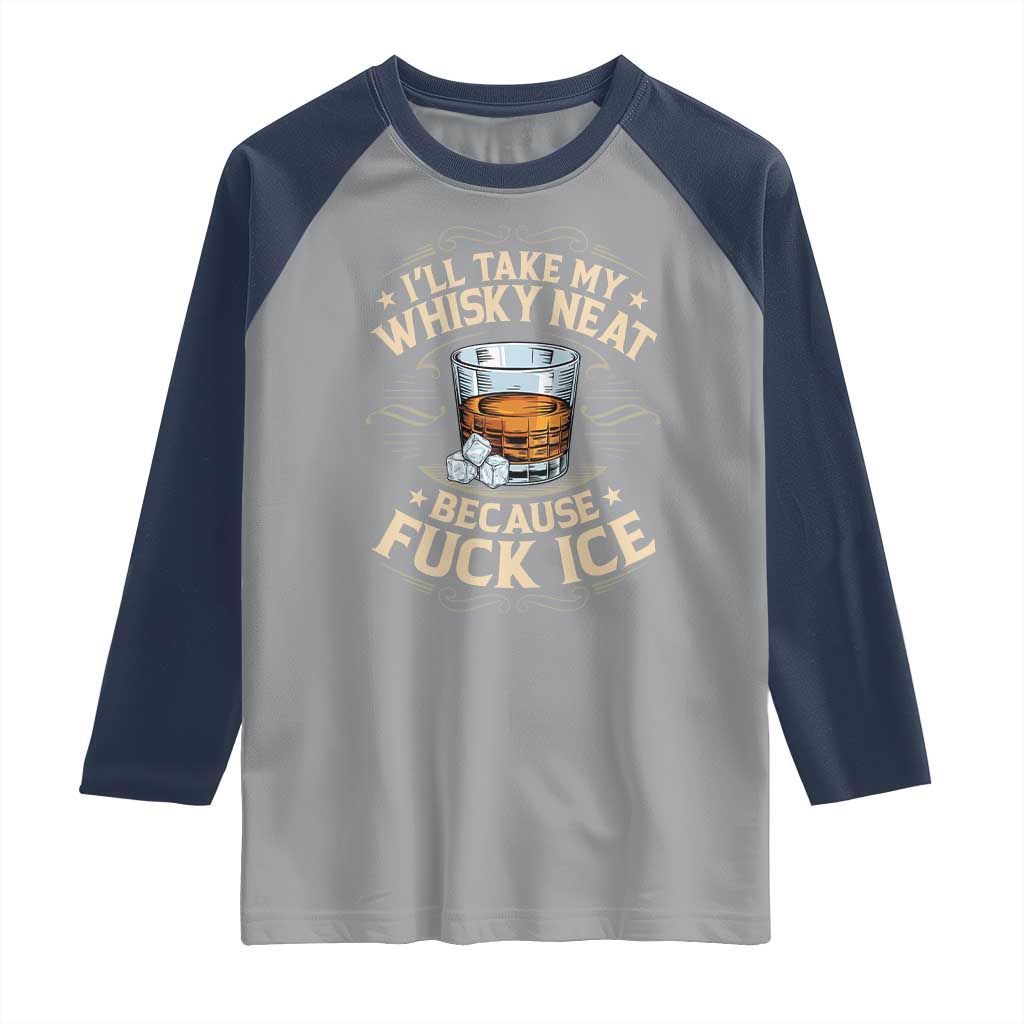 I Will Take My Whiskey Neat Because Fuck Ice Raglan Shirt Funny Political Wine Drinking Lover
