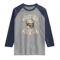 I Will Take My Whiskey Neat Because Fuck Ice Raglan Shirt Funny Political Wine Drinking Lover