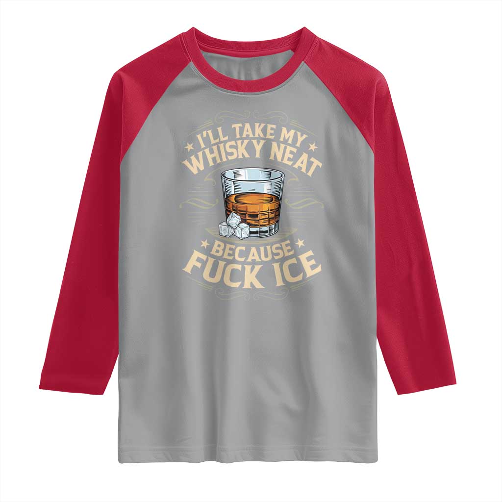 I Will Take My Whiskey Neat Because Fuck Ice Raglan Shirt Funny Political Wine Drinking Lover