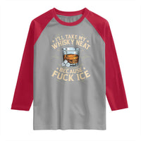 I Will Take My Whiskey Neat Because Fuck Ice Raglan Shirt Funny Political Wine Drinking Lover