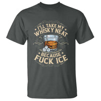 I Will Take My Whiskey Neat Because Fuck Ice T Shirt Funny Political Wine Drinking Lover