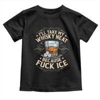 I Will Take My Whiskey Neat Because Fuck Ice Toddler T Shirt Funny Political Wine Drinking Lover