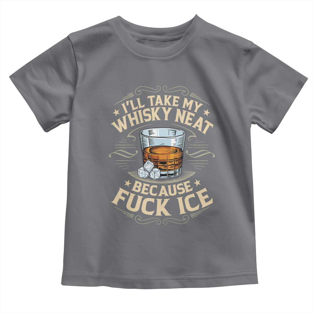 I Will Take My Whiskey Neat Because Fuck Ice Toddler T Shirt Funny Political Wine Drinking Lover