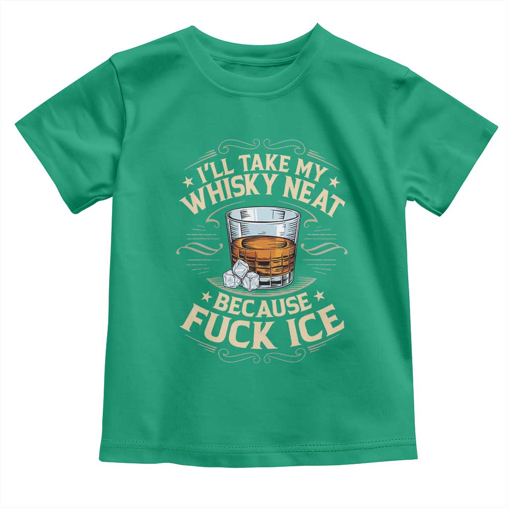I Will Take My Whiskey Neat Because Fuck Ice Toddler T Shirt Funny Political Wine Drinking Lover