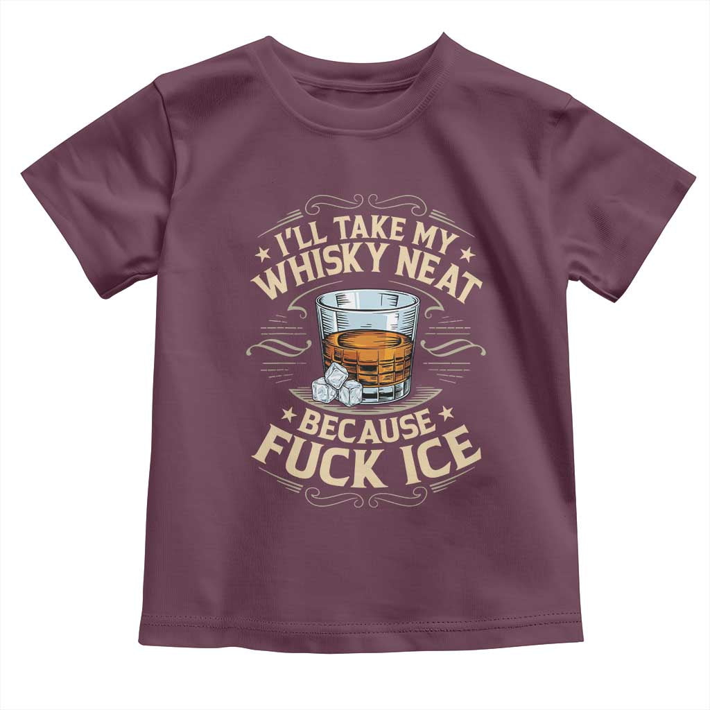 I Will Take My Whiskey Neat Because Fuck Ice Toddler T Shirt Funny Political Wine Drinking Lover