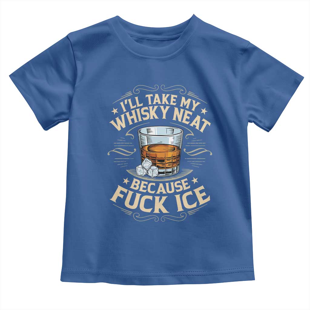 I Will Take My Whiskey Neat Because Fuck Ice Toddler T Shirt Funny Political Wine Drinking Lover