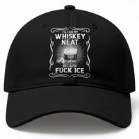 I Will Take My Whiskey Neat Because Fuck Ice Baseball Cap Funny Political Ice Cube Day Drinking