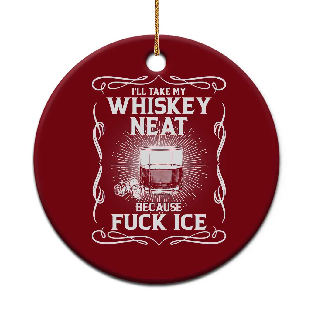 I Will Take My Whiskey Neat Because Fuck Ice Ceramic Ornament Funny Political Ice Cube Day Drinking