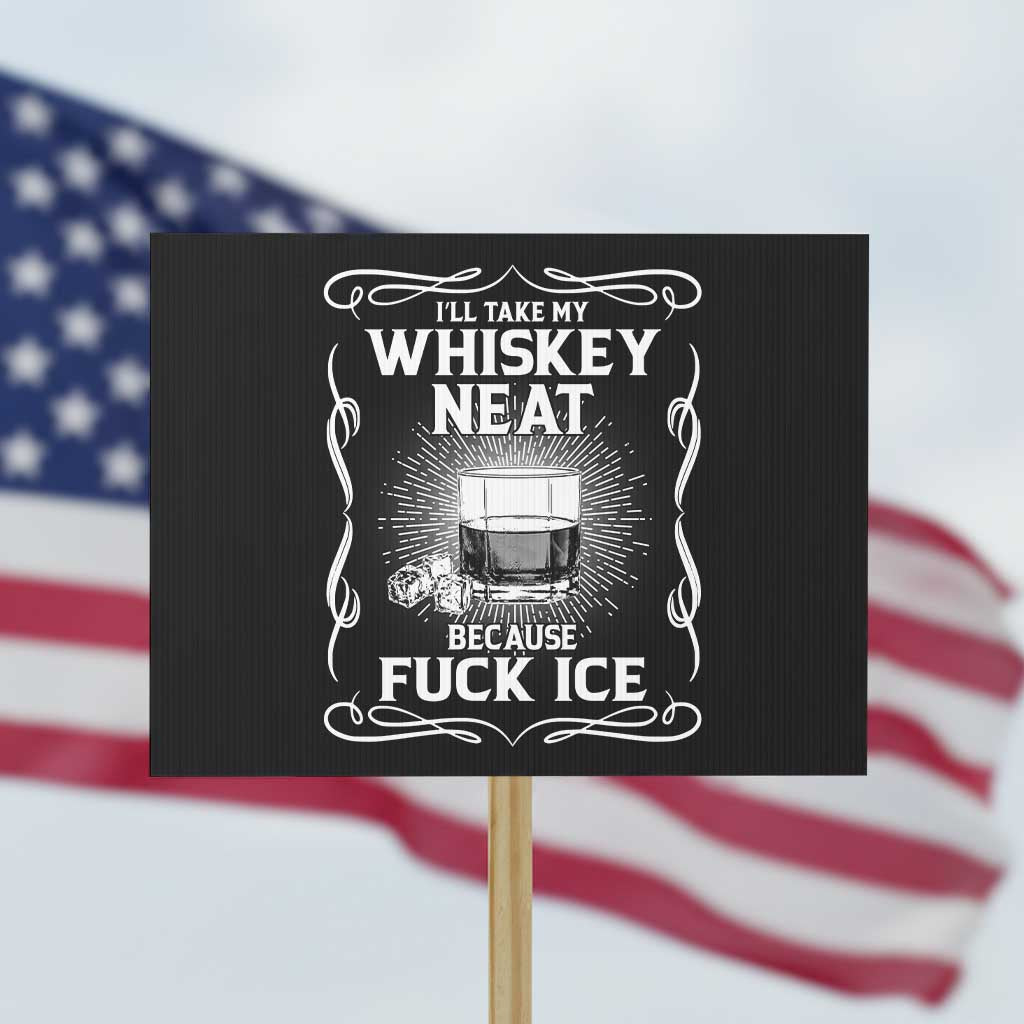 I Will Take My Whiskey Neat Because Fuck Ice Protest Sign Funny Political Ice Cube Day Drinking
